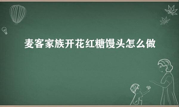 麦客家族开花红糖馒头怎么做