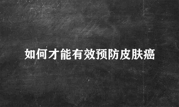 如何才能有效预防皮肤癌