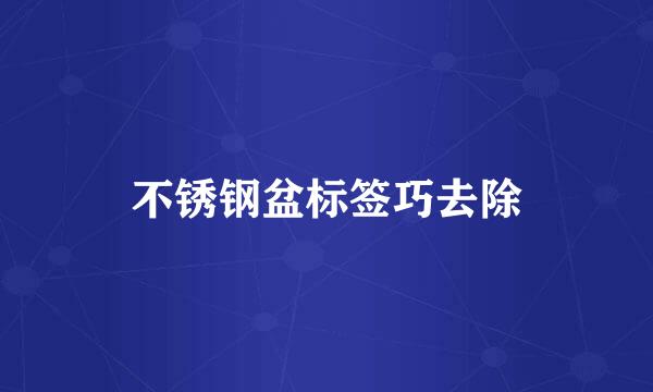 不锈钢盆标签巧去除