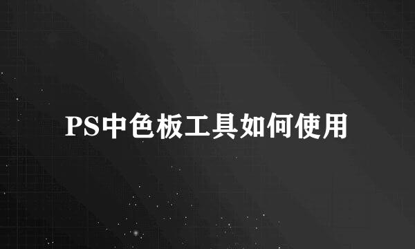 PS中色板工具如何使用