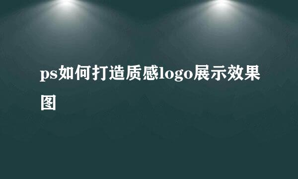 ps如何打造质感logo展示效果图