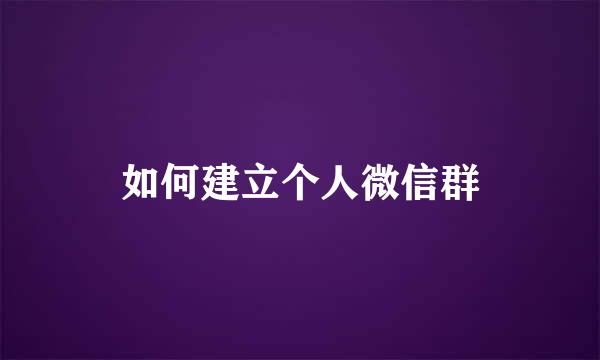 如何建立个人微信群