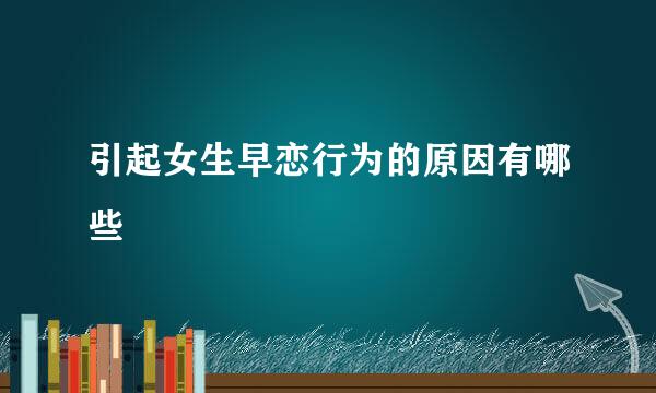引起女生早恋行为的原因有哪些