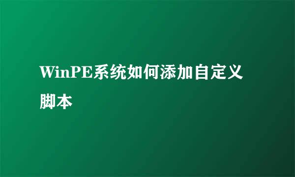 WinPE系统如何添加自定义脚本