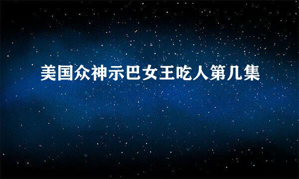 美国众神示巴女王吃人第几集
