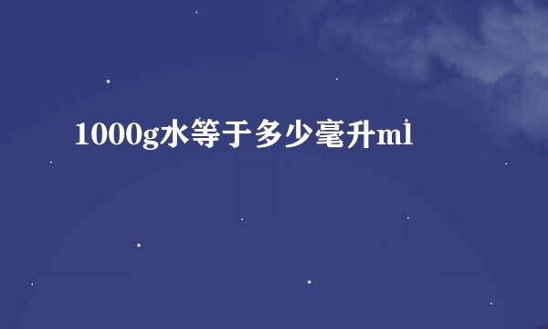 1000g水等于多少毫升ml