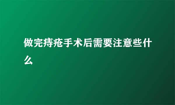 做完痔疮手术后需要注意些什么