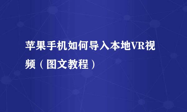 苹果手机如何导入本地VR视频（图文教程）