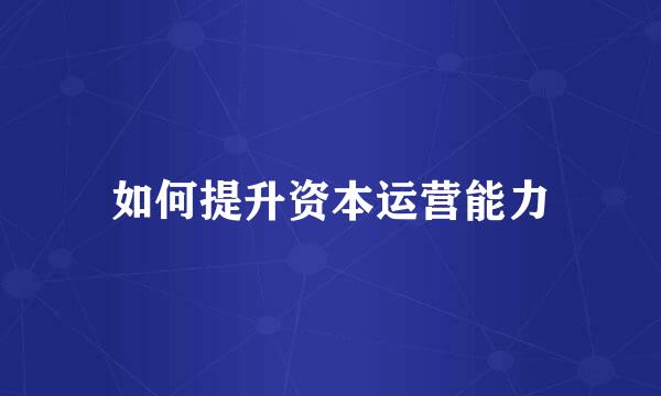 如何提升资本运营能力