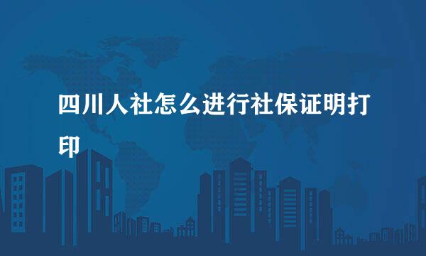 四川人社怎么进行社保证明打印