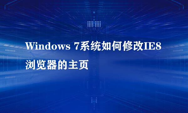 Windows 7系统如何修改IE8浏览器的主页
