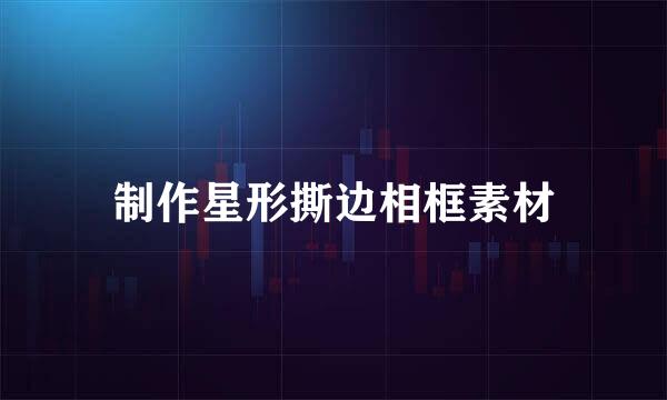制作星形撕边相框素材