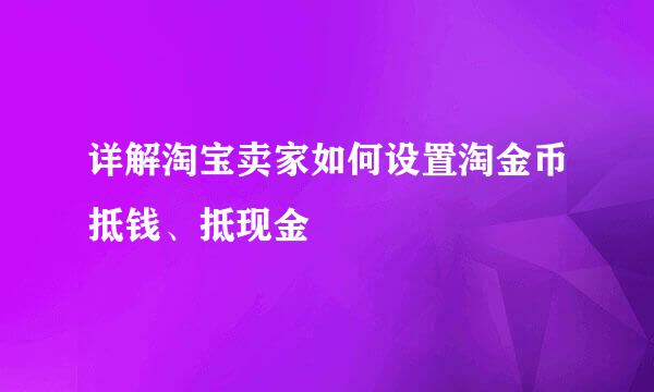 详解淘宝卖家如何设置淘金币抵钱、抵现金