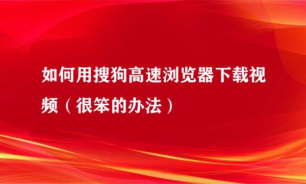 如何用搜狗高速浏览器下载视频（很笨的办法）