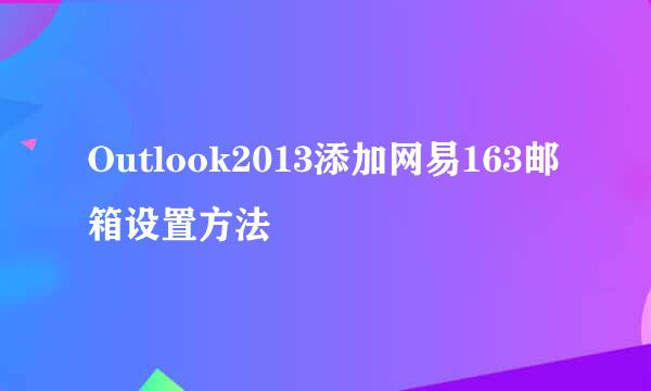 Outlook2013添加网易163邮箱设置方法