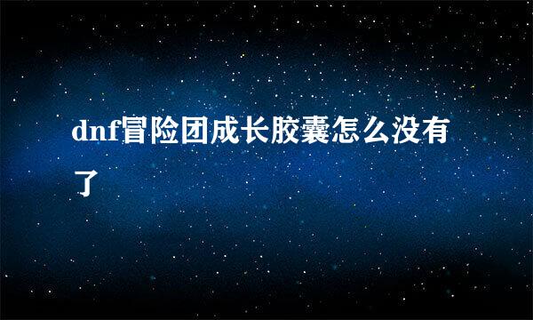 dnf冒险团成长胶囊怎么没有了