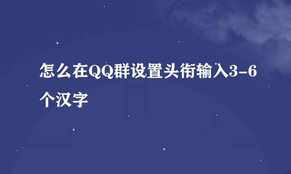 怎么在QQ群设置头衔输入3-6个汉字