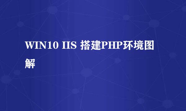 WIN10 IIS 搭建PHP环境图解