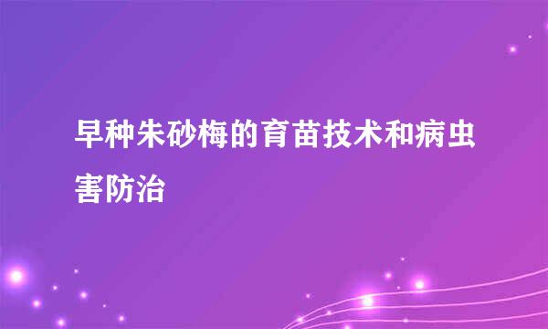 早种朱砂梅的育苗技术和病虫害防治