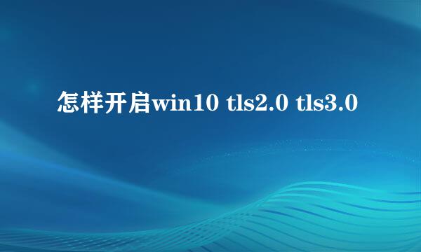 怎样开启win10 tls2.0 tls3.0