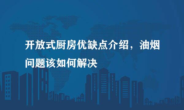 开放式厨房优缺点介绍，油烟问题该如何解决