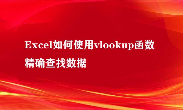 Excel如何使用vlookup函数精确查找数据