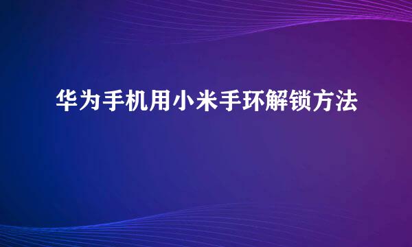 华为手机用小米手环解锁方法