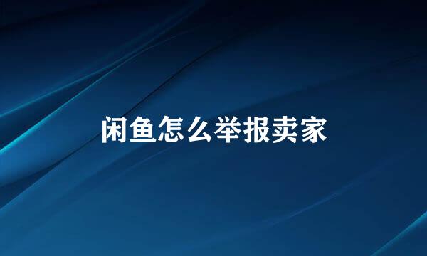 闲鱼怎么举报卖家