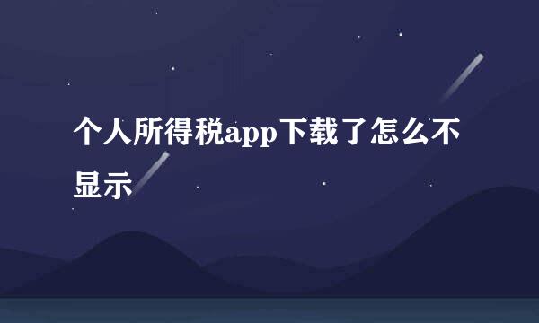 个人所得税app下载了怎么不显示