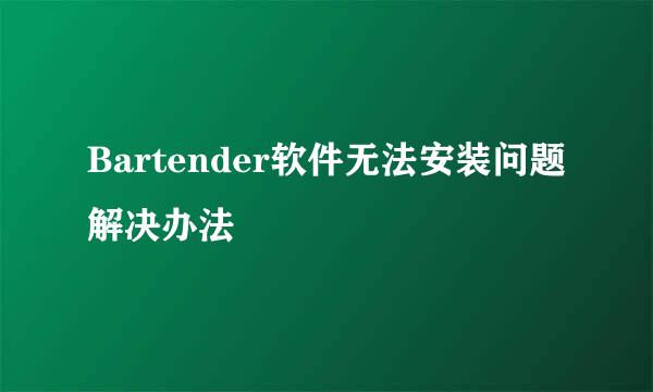 Bartender软件无法安装问题解决办法