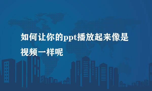 如何让你的ppt播放起来像是视频一样呢