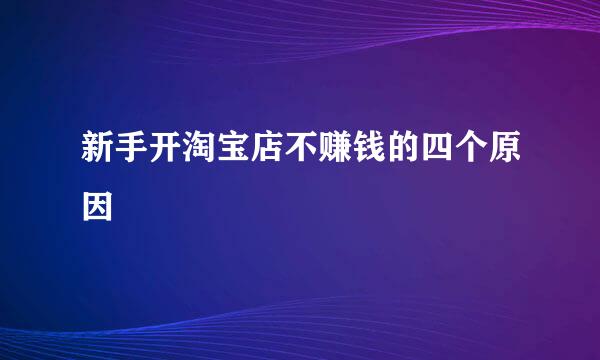 新手开淘宝店不赚钱的四个原因