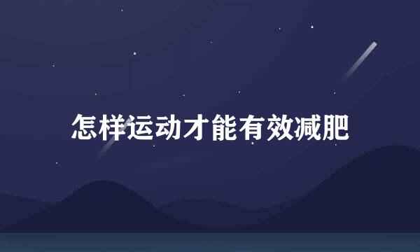 怎样运动才能有效减肥