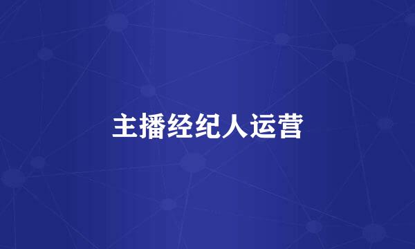 主播经纪人运营