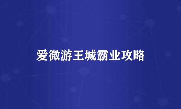 爱微游王城霸业攻略