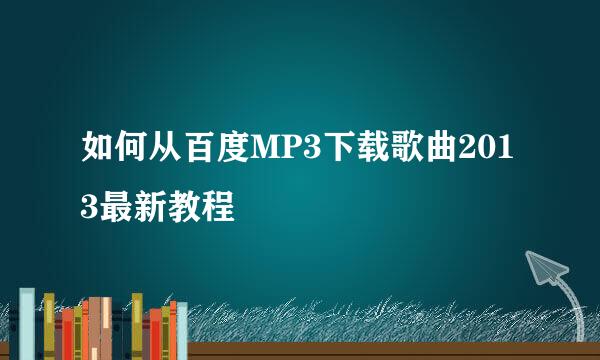 如何从百度MP3下载歌曲2013最新教程