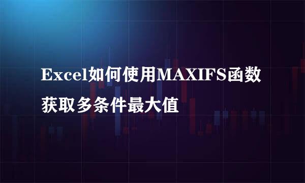 Excel如何使用MAXIFS函数获取多条件最大值