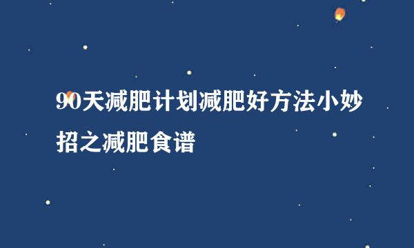 90天减肥计划减肥好方法小妙招之减肥食谱