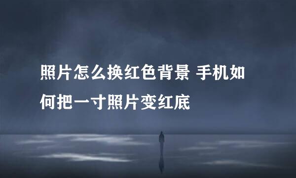 照片怎么换红色背景 手机如何把一寸照片变红底