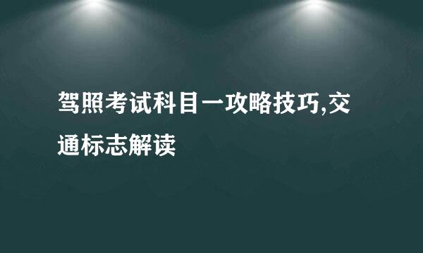 驾照考试科目一攻略技巧,交通标志解读