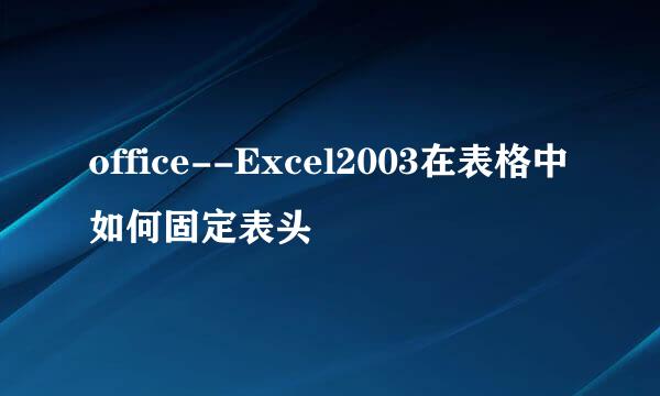 office--Excel2003在表格中如何固定表头