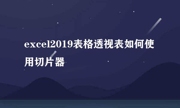 excel2019表格透视表如何使用切片器
