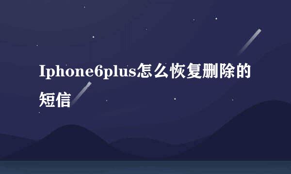 Iphone6plus怎么恢复删除的短信