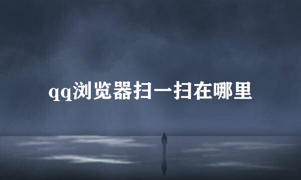 qq浏览器扫一扫在哪里
