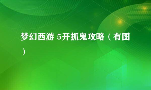 梦幻西游 5开抓鬼攻略（有图）
