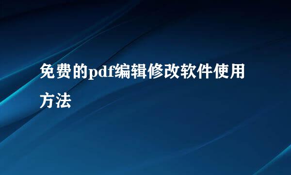 免费的pdf编辑修改软件使用方法