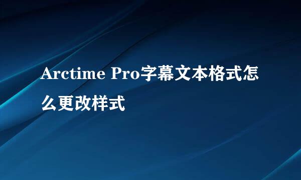 Arctime Pro字幕文本格式怎么更改样式