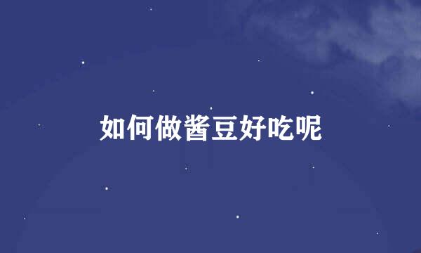 如何做酱豆好吃呢