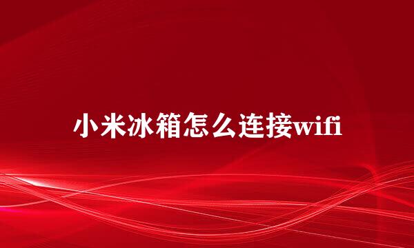 小米冰箱怎么连接wifi