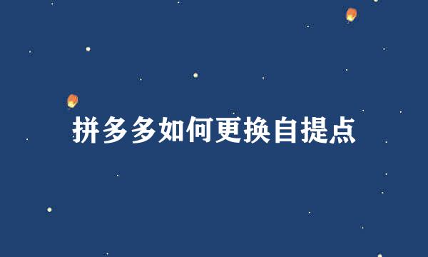 拼多多如何更换自提点